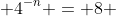  4^{-n} = 8 