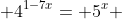  4^{1-7x}= 5^{x} 