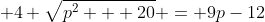  4 \sqrt{p^2 + 20} = 9p-12