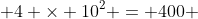  4 \times 10^2 = 400 