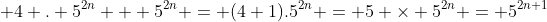  4 . 5^{2n} + 5^{2n} = (4+1).5^{2n} = 5 \times 5^{2n} = 5^{2n+1}