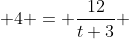  4 = \frac{12}{t+3} 