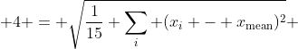  4 = \sqrt{\frac{1}{15} \sum_i (x_i - x_{\text{mean}})^2} 