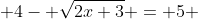  4- \sqrt{2x+3} = 5 