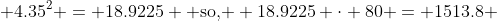  4.35^2 = 18.9225 \mbox{ so, } 18.9225 \cdot 80 = 1513.8 