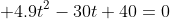  4.9t^2-30t+40=0