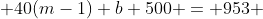  40(m-1)+b+500 = 953 