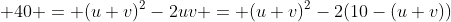  40 = (u+v)^2-2uv = (u+v)^2-2(10-(u+v))