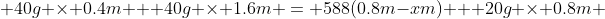  40g \times 0.4m + 40g \times 1.6m = 588(0.8m-xm) + 20g \times 0.8m 