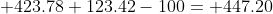  423.78+123.42-100= 447.20