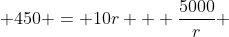  450 = 10r + \frac{5000}{r} 