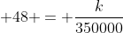 48 = \frac{k}{350000}