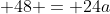  48 = 24a