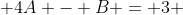  4A - B = 3 