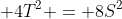  4T^2 = 8S^2