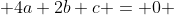  4a+2b+c = 0 