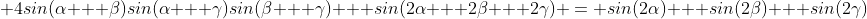  4sin(\alpha + \beta)sin(\alpha + \gamma)sin(\beta + \gamma) + sin(2\alpha + 2\beta + 2\gamma) = sin(2\alpha) + sin(2\beta) + sin(2\gamma)