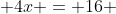  4x = 16 