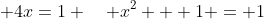  4x=1 \quad x^2 + 1 = 1