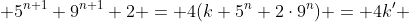  5^{n+1}+9^{n+1}+2 = 4(k+5^n+2\cdot9^n) = 4k' 