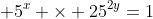 5^{x} \times 25^{2y}=1
