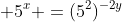  5^{x} =(5^2)^{-2y}