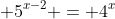  5^{x-2} = 4^x