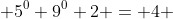  5^0+9^0+2 = 4 