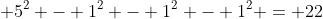  5^2 - 1^2 - 1^2 - 1^2 = 22