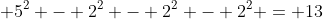  5^2 - 2^2 - 2^2 - 2^2 = 13