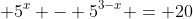  5^x - 5^{3-x} = 20