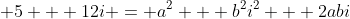  5 + 12i = a^2 + b^2i^2 + 2abi