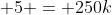  5 = 250k