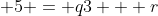  5 = q3 + r