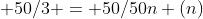  50/3 = 50/50n (n)