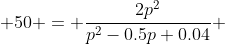  50 = \frac{2p^2}{p^2-0.5p+0.04} 