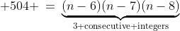 \text{Divide by }(n-9)!\qquad\qquad\;\;\; 504 \:=\:\underbrace{(n-6)(n-7)(n-8)}_{\text{3 consecutive integers}}