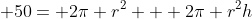  50= 2\pi r^2 + 2\pi r^2h