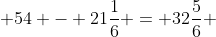  54 - 21\frac{1}{6} = 32\frac{5}{6} 