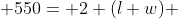  550= 2 (l+w) 