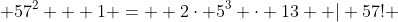  57^2 + 1 =  2\cdot 5^3 \cdot 13  | 57! 