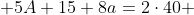  5A+15+8a=2\cdot40 