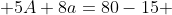  5A+8a=80-15 