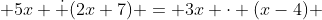  5x \dot (2x+7) = 3x \cdot (x-4) 