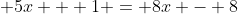  5x + 1 = 8x - 8