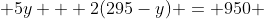  5y + 2(295-y) = 950 