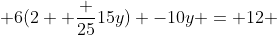  6(2+ \frac {25}{15y}) -10y = 12 