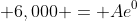  6,000 = Ae^{0}