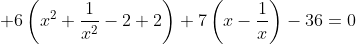  6\left(x^2+\frac{1}{x^2}-2+2\right)+7\left(x-\frac{1}{x}\right)-36=0