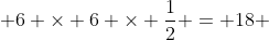  6 \times 6 \times \frac{1}{2} = 18 